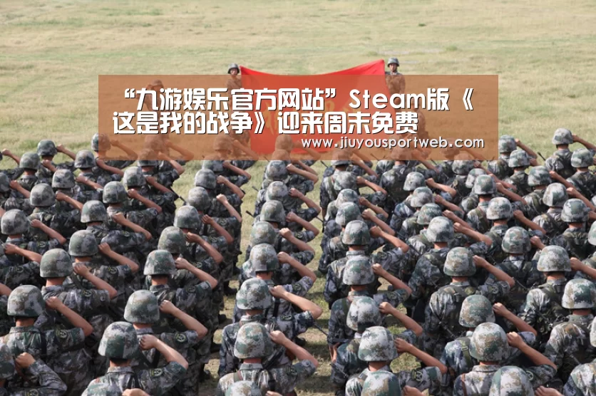 “九游娱乐官方网站”Steam版《这是我的战争》迎来周末免费(图1) 九游官网